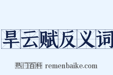 旱云赋反义词是什么意思的图片